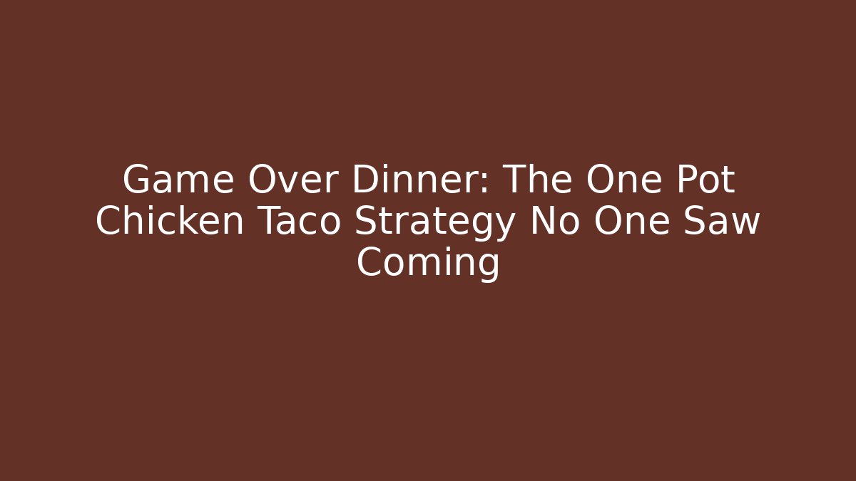 Game Over Dinner: The One Pot Chicken Taco Strategy No One Saw Coming