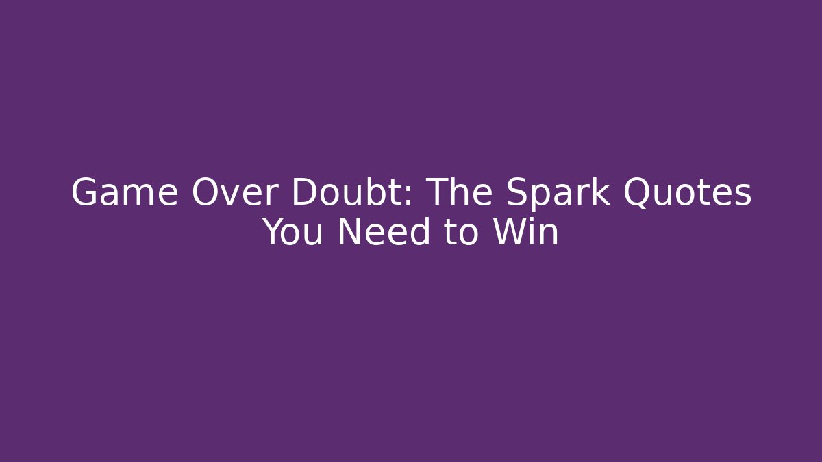 Game Over Doubt: The Spark Quotes You Need to Win