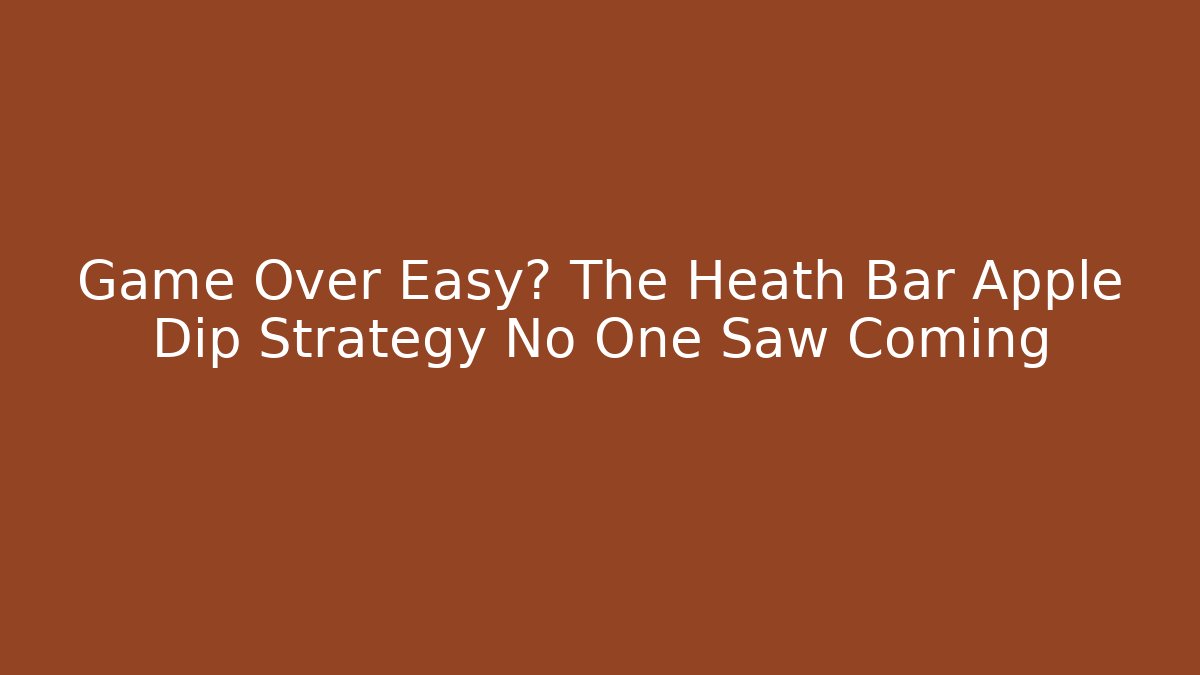 Game Over Easy? The Heath Bar Apple Dip Strategy No One Saw Coming