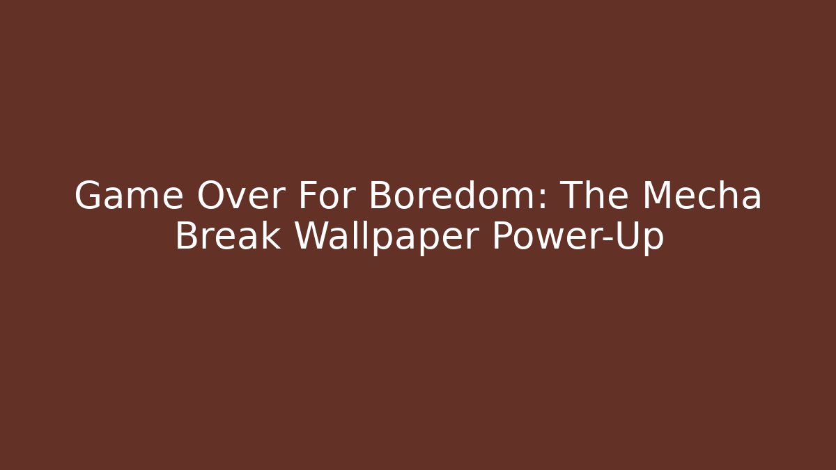 Game Over For Boredom: The Mecha Break Wallpaper Power-Up