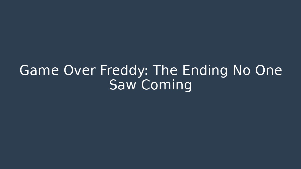 Game Over Freddy: The Ending No One Saw Coming