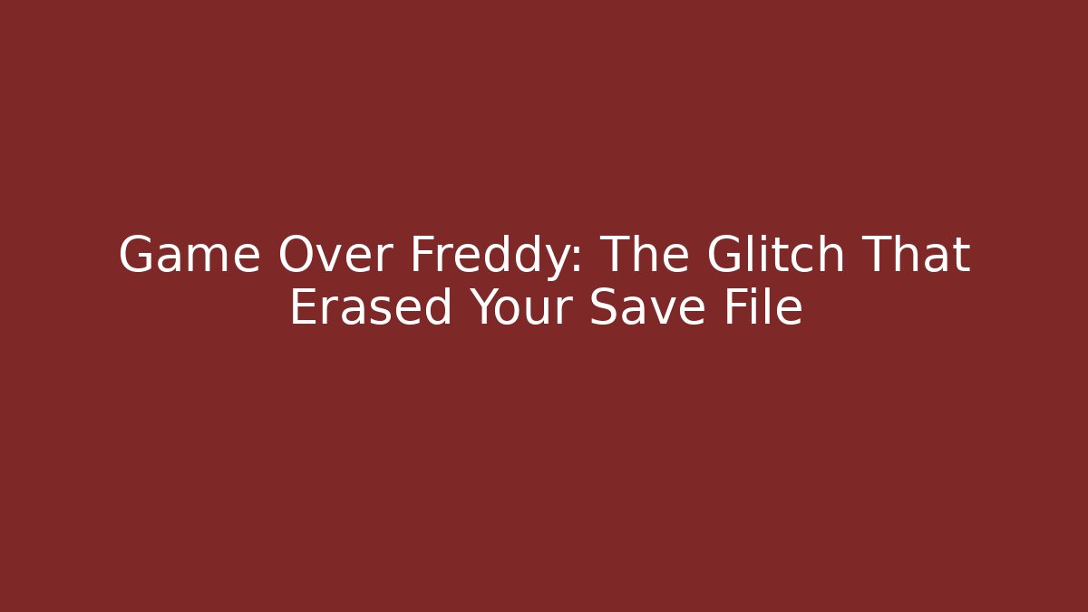 Game Over Freddy: The Glitch That Erased Your Save File