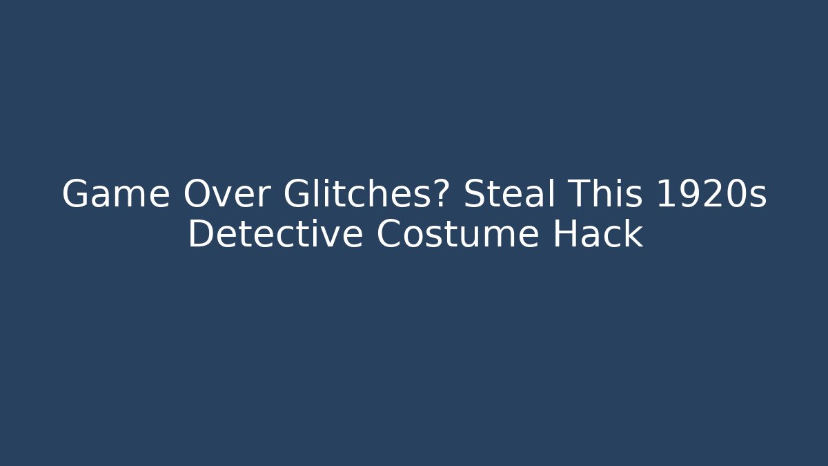 Game Over Glitches? Steal This 1920s Detective Costume Hack