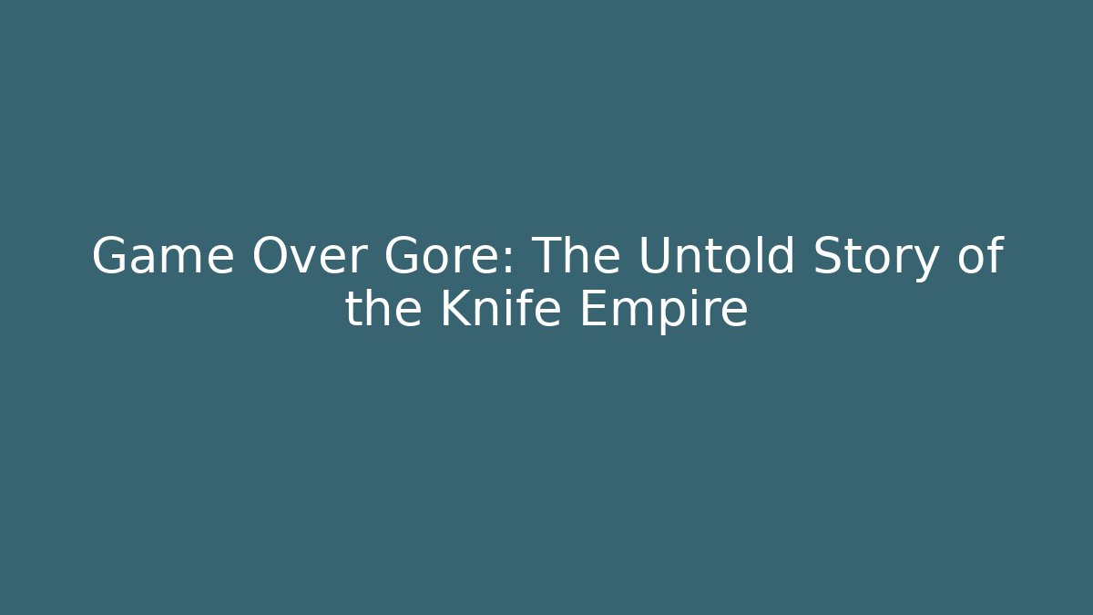 Game Over Gore: The Untold Story of the Knife Empire