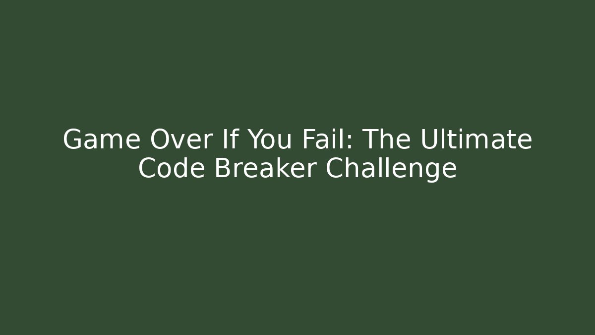Game Over If You Fail: The Ultimate Code Breaker Challenge