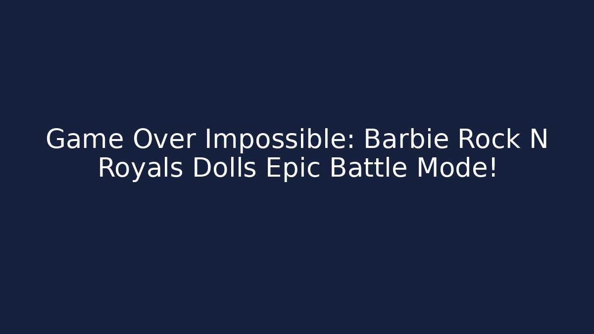 Game Over Impossible: Barbie Rock N Royals Dolls Epic Battle Mode!