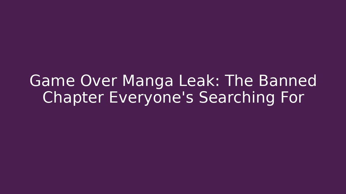 Game Over Manga Leak: The Banned Chapter Everyone’s Searching For