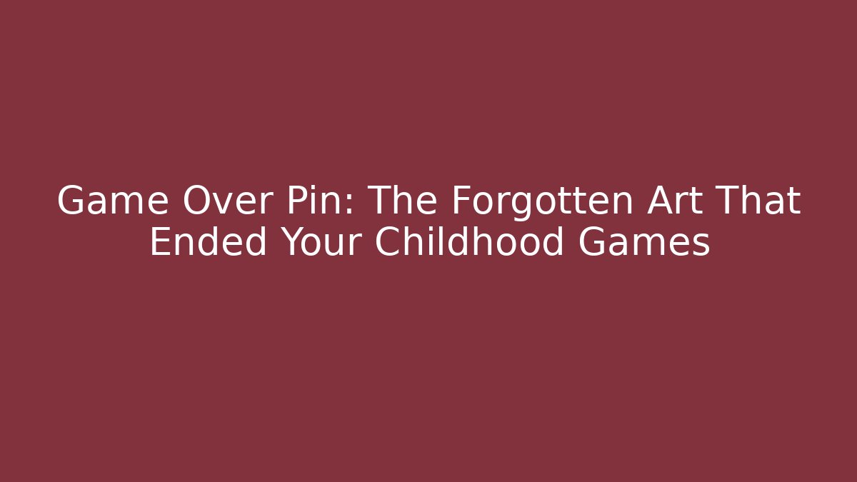 Game Over Pin: The Forgotten Art That Ended Your Childhood Games