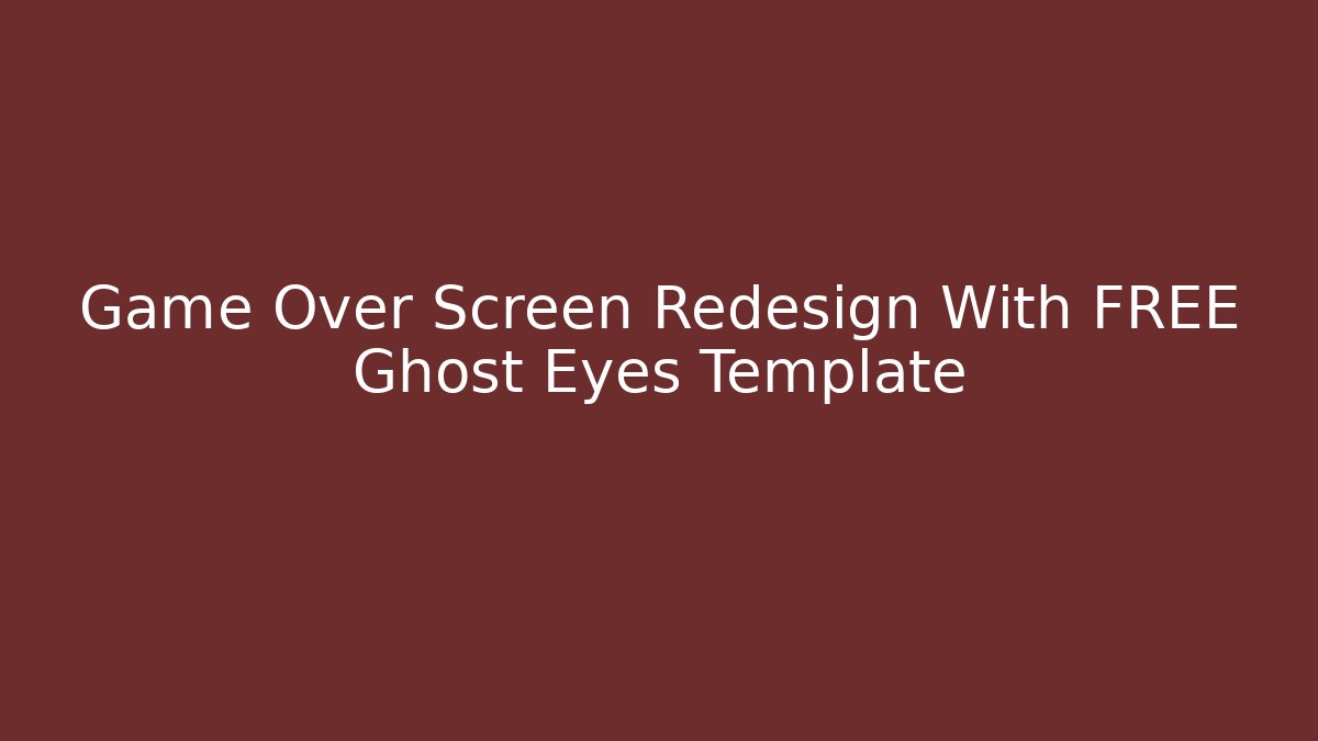 Game Over Screen Redesign With FREE Ghost Eyes Template