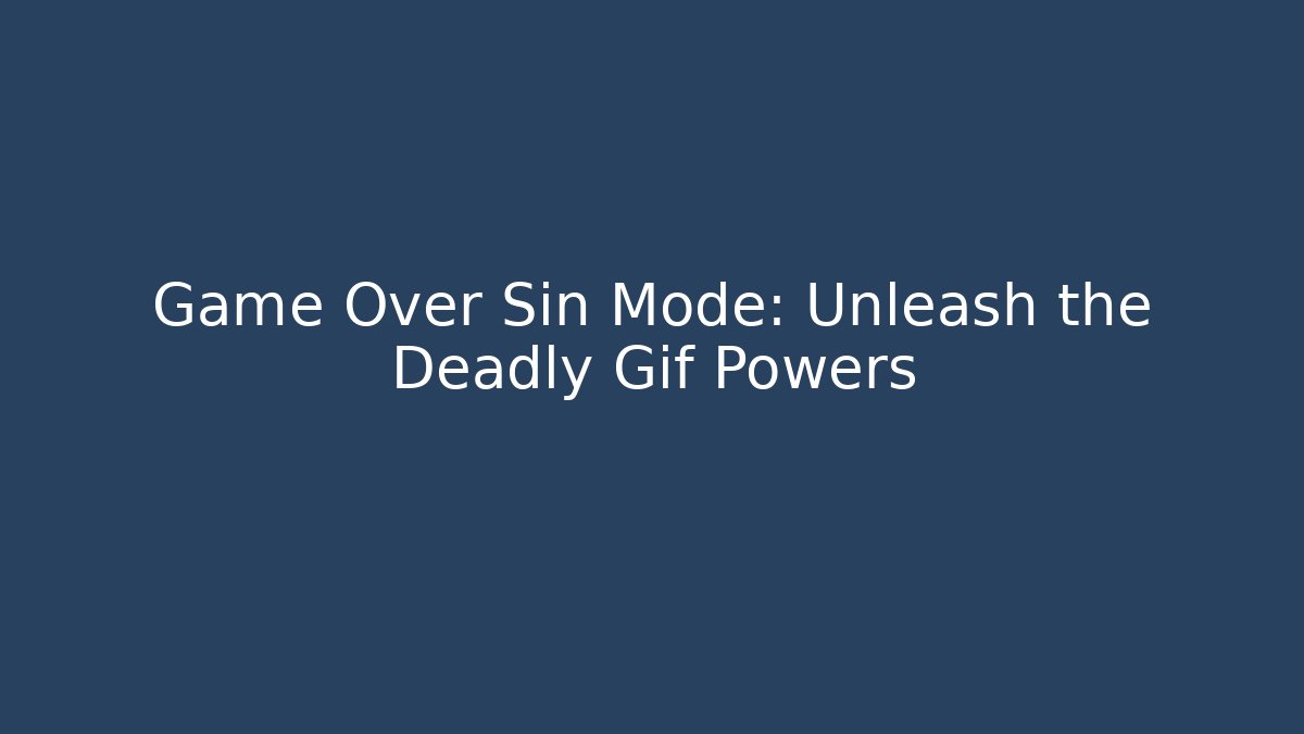 Game Over Sin Mode: Unleash the Deadly Gif Powers