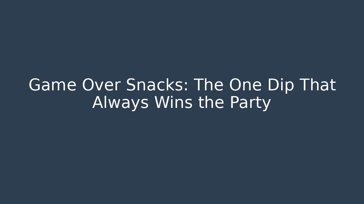 Game Over Snacks: The One Dip That Always Wins the Party