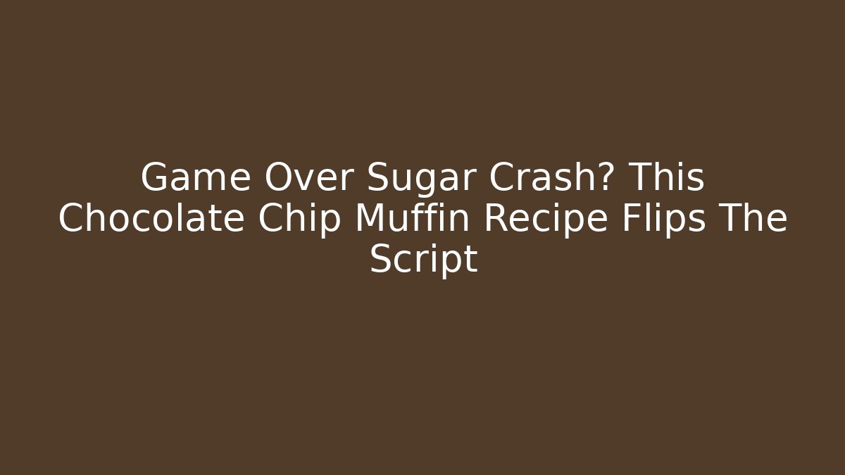 Game Over Sugar Crash? This Chocolate Chip Muffin Recipe Flips The Script - Critter Realm