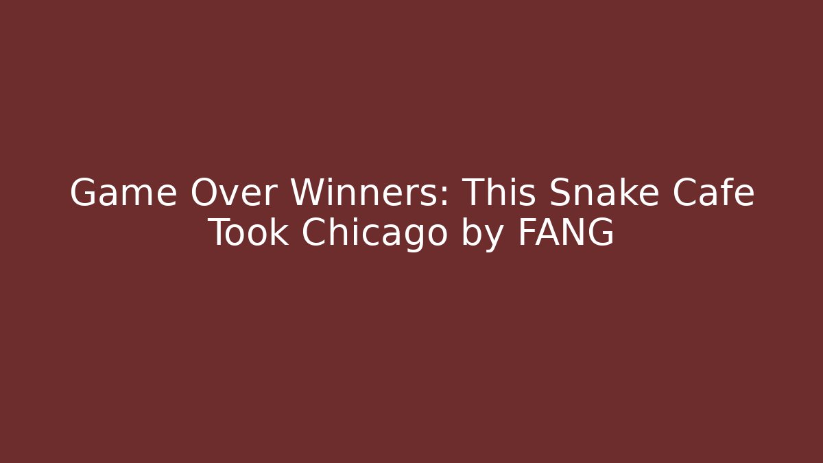Game Over Winners: This Snake Café Took Chicago by FANG