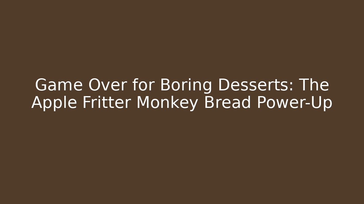 Game Over for Boring Desserts: The Apple Fritter Monkey Bread Power-Up