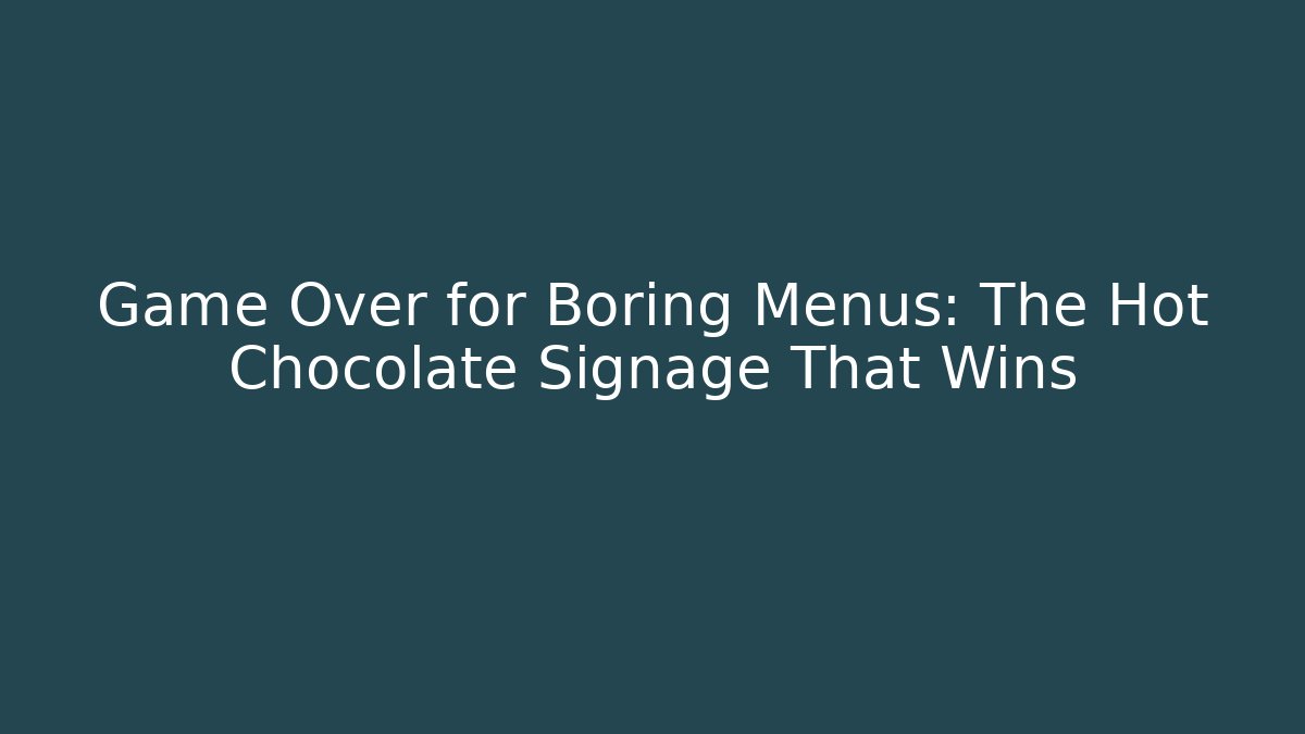 Game Over for Boring Menus: The Hot Chocolate Signage That Wins