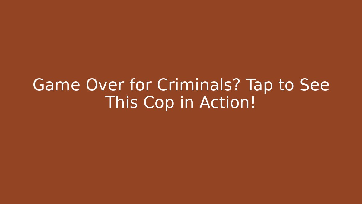 Game Over for Criminals? Tap to See This Cop in Action!