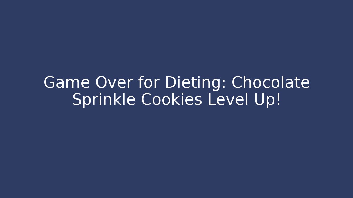 Game Over for Dieting: Chocolate Sprinkle Cookies Level Up! - Critter Realm
