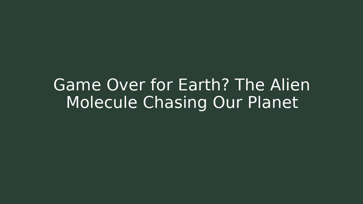 Game Over for Earth? The Alien Molecule Chasing Our Planet