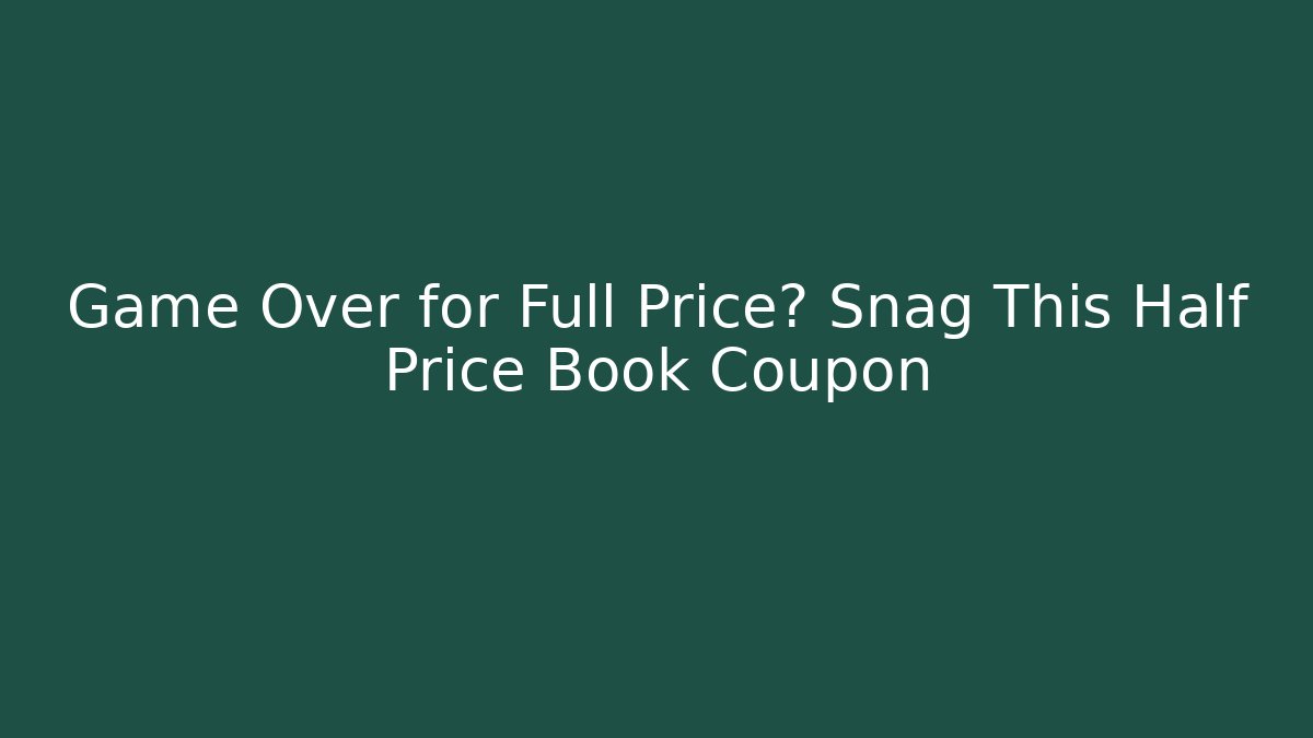 Game Over for Full Price? Snag This Half Price Book Coupon
