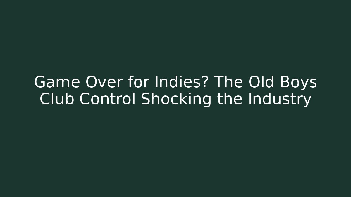 Game Over for Indies? The Old Boys Club Control Shocking the Industry