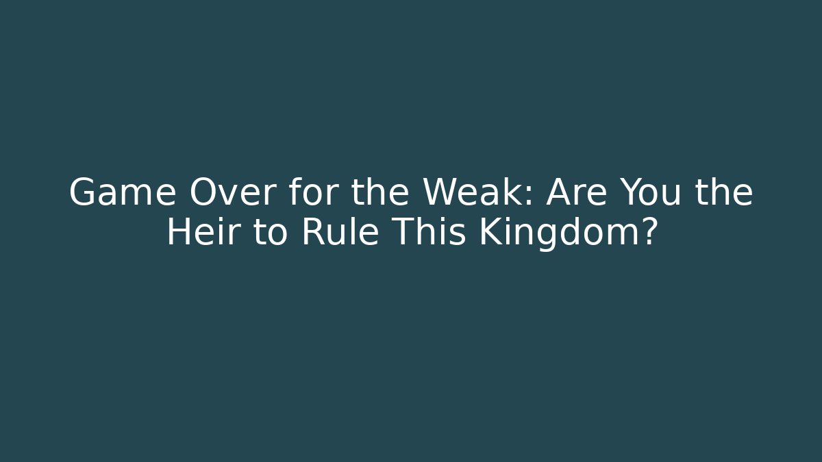 Game Over for the Weak: Are You the Heir to Rule This Kingdom?