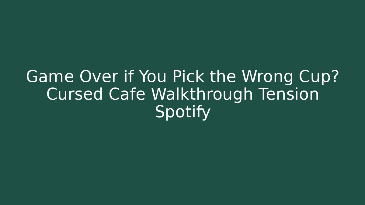 Game Over if You Pick the Wrong Cup? Cursed Cafe Walkthrough Tension Spotify