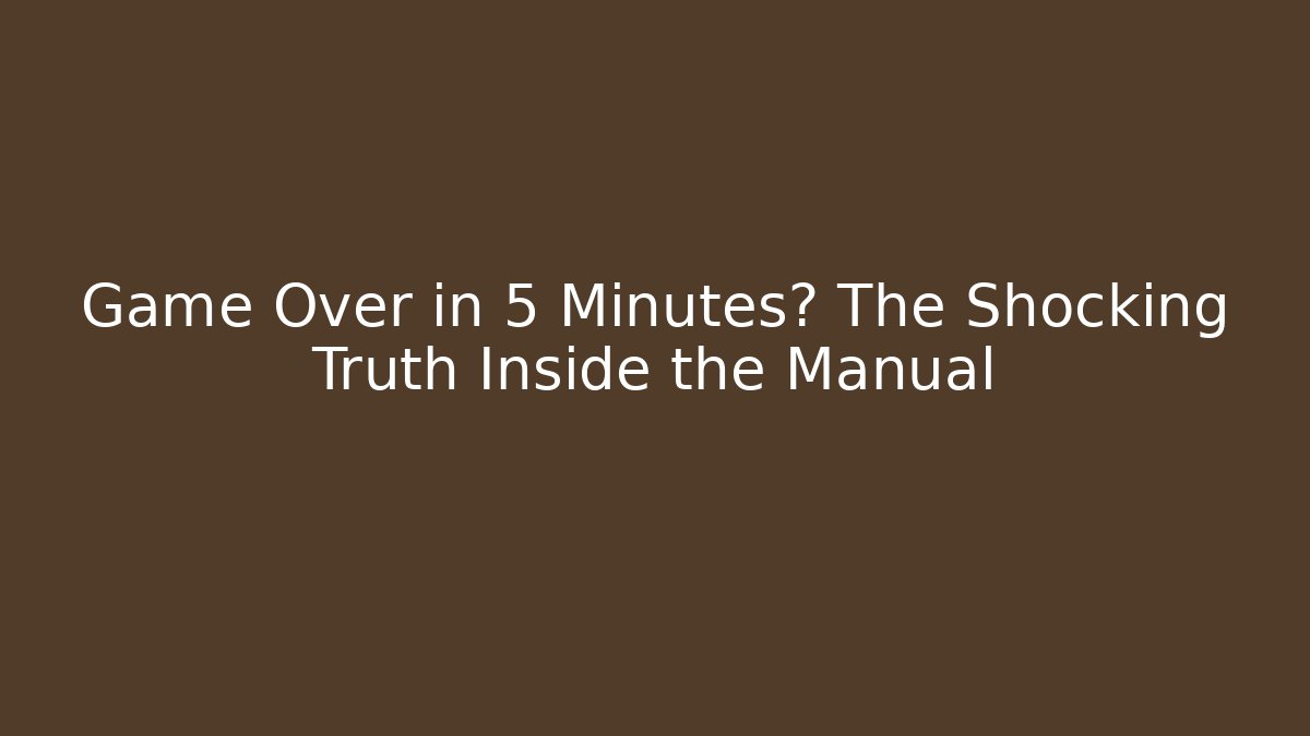 Game Over in 5 Minutes? The Shocking Truth Inside the Manual