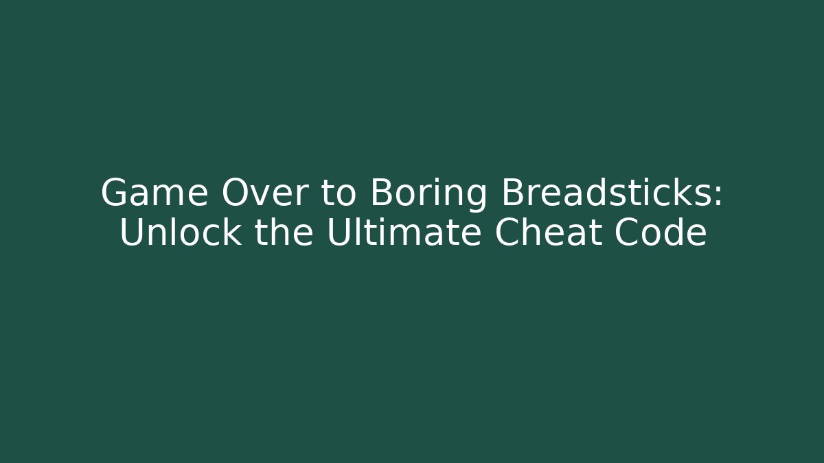 Game Over to Boring Breadsticks: Unlock the Ultimate Cheat Code