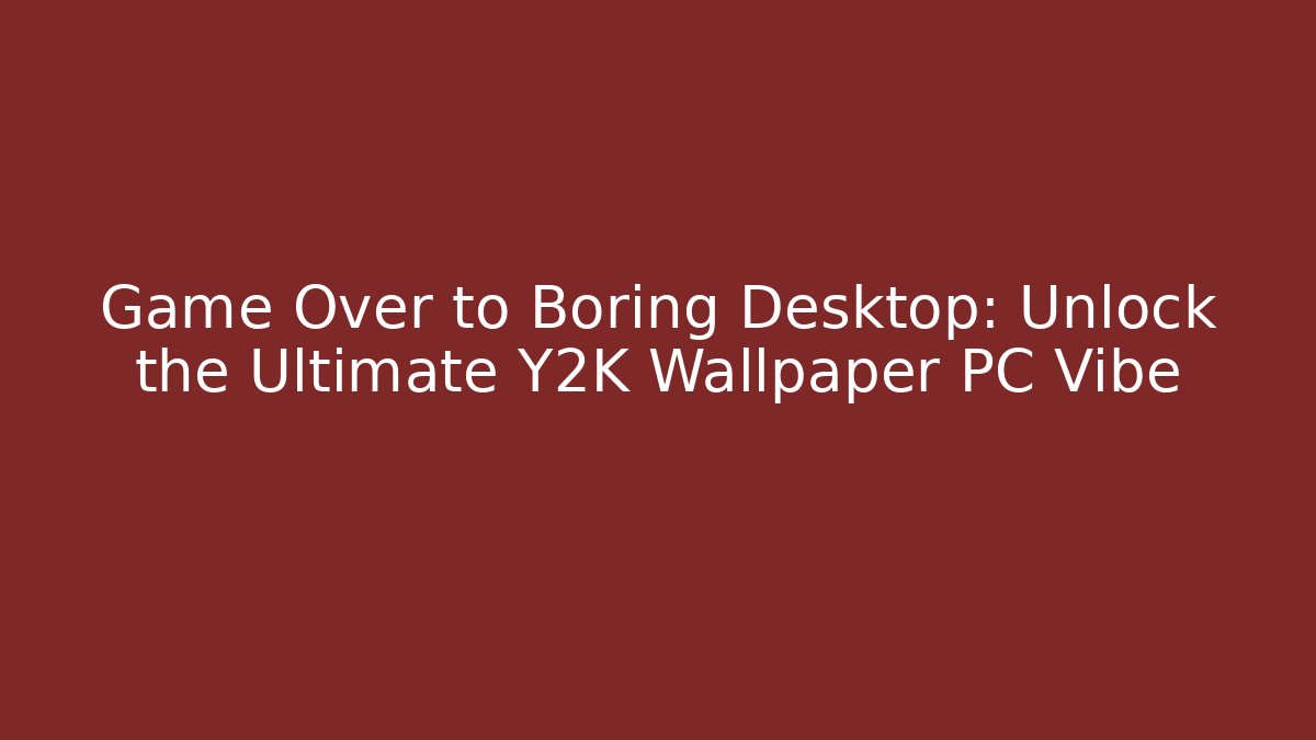 Game Over to Boring Desktop: Unlock the Ultimate Y2K Wallpaper PC Vibe