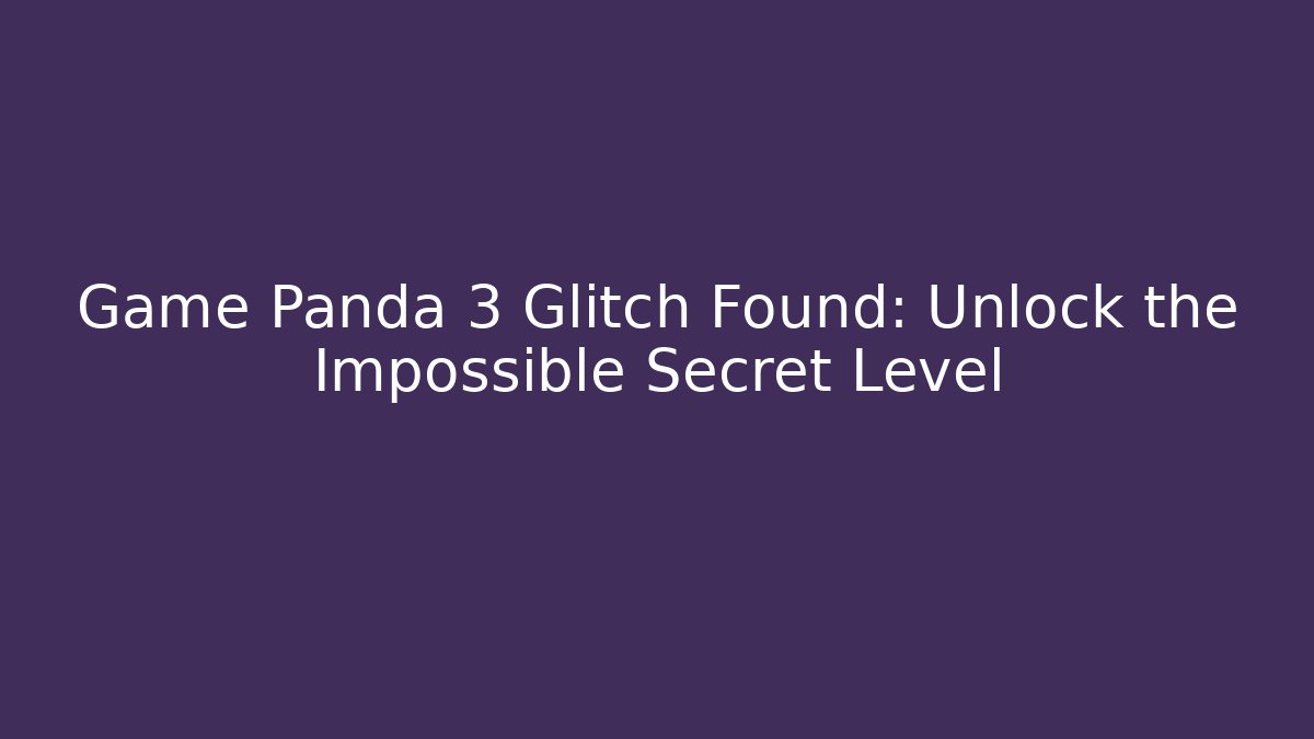 Game Panda 3 Glitch Found: Unlock the Impossible Secret Level