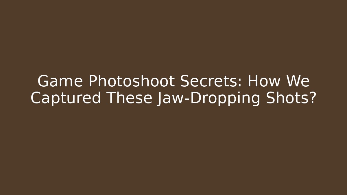 Game Photoshoot Secrets: How We Captured These Jaw-Dropping Shots?