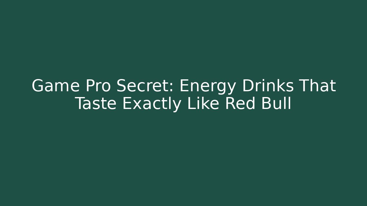 Game Pro Secret: Energy Drinks That Taste Exactly Like Red Bull