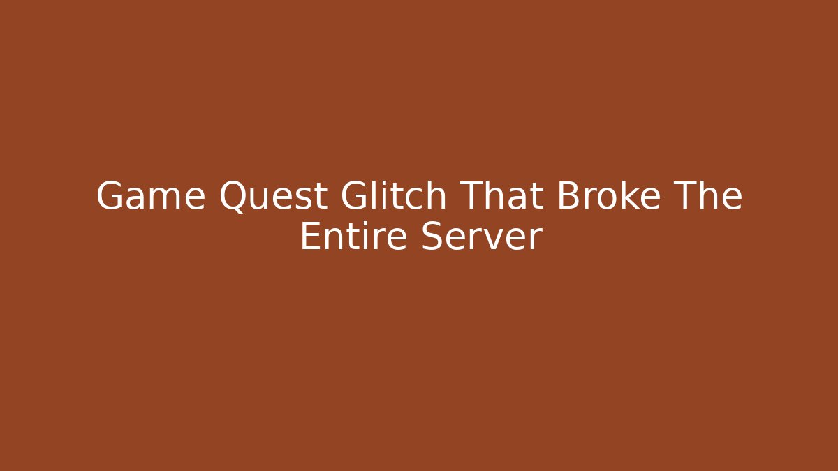 Game Quest Glitch That Broke The Entire Server