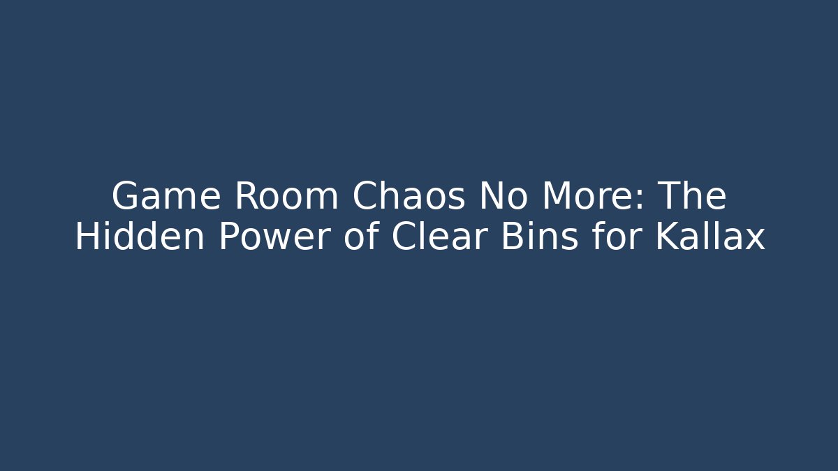 Game Room Chaos No More: The Hidden Power of Clear Bins for Kallax