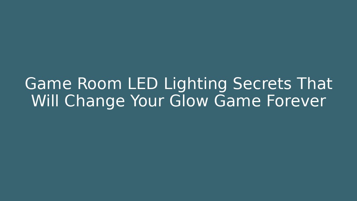 Game Room LED Lighting Secrets That Will Change Your Glow Game Forever