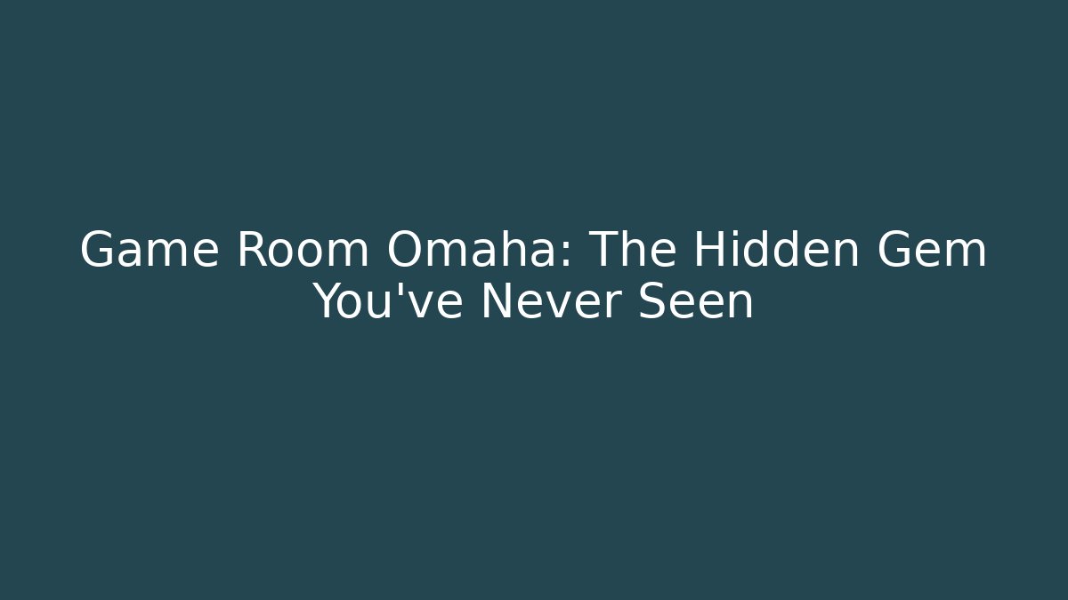 Game Room Omaha: The Hidden Gem You've Never Seen
