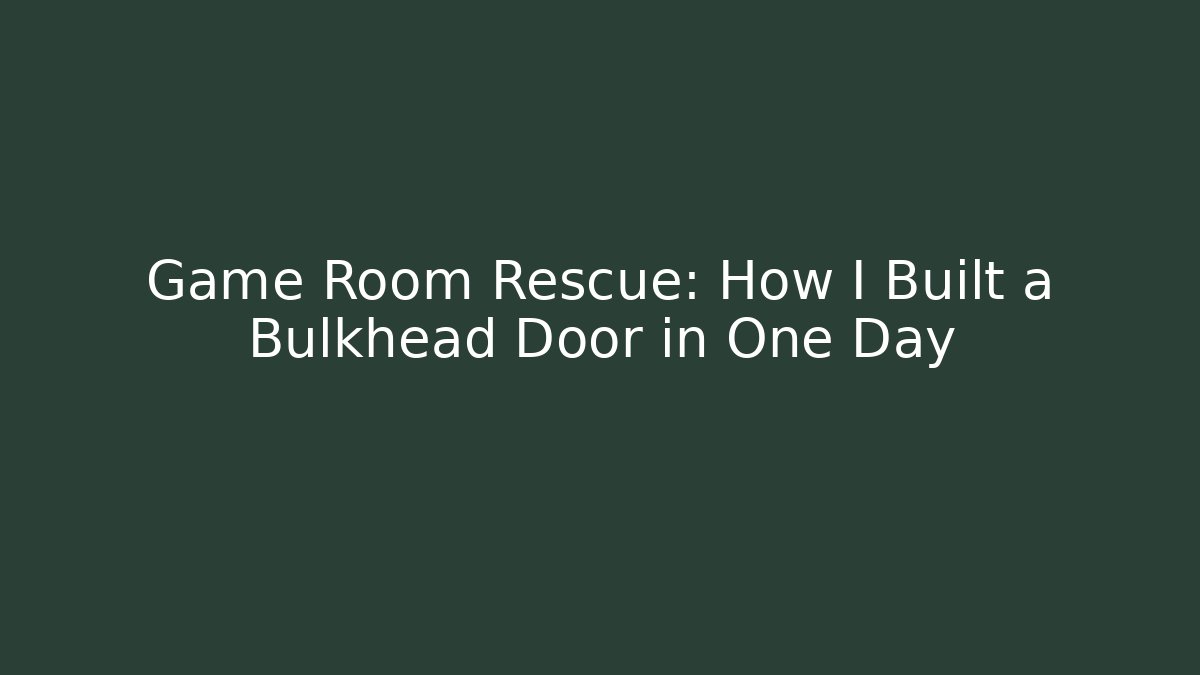Game Room Rescue: How I Built a Bulkhead Door in One Day