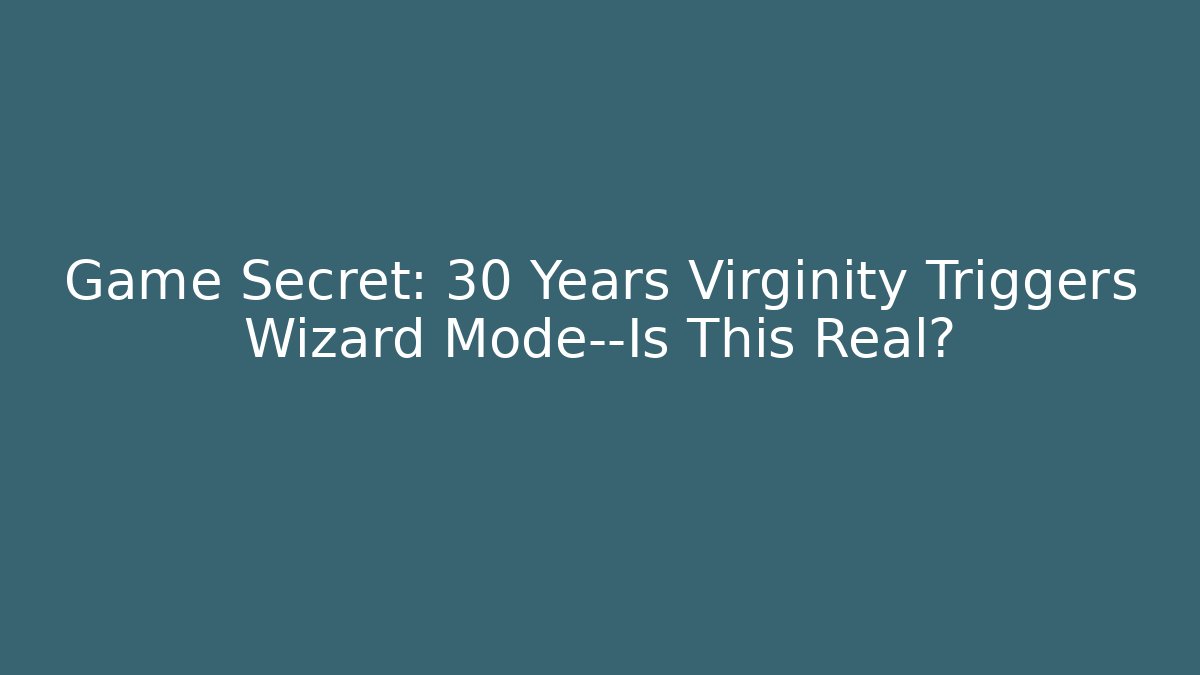 Game Secret: 30 Years Virginity Triggers Wizard Mode—Is This Real?