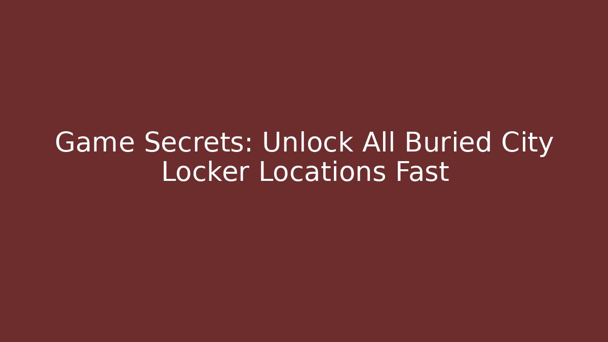 Game Secrets: Unlock All Buried City Locker Locations Fast
