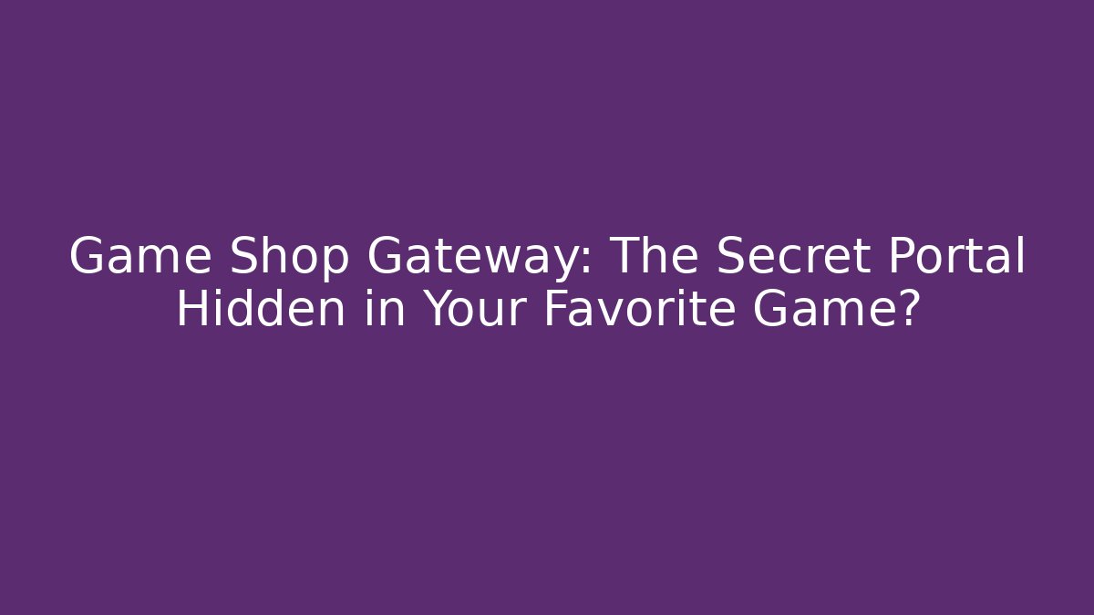 Game Shop Gateway: The Secret Portal Hidden in Your Favorite Game?