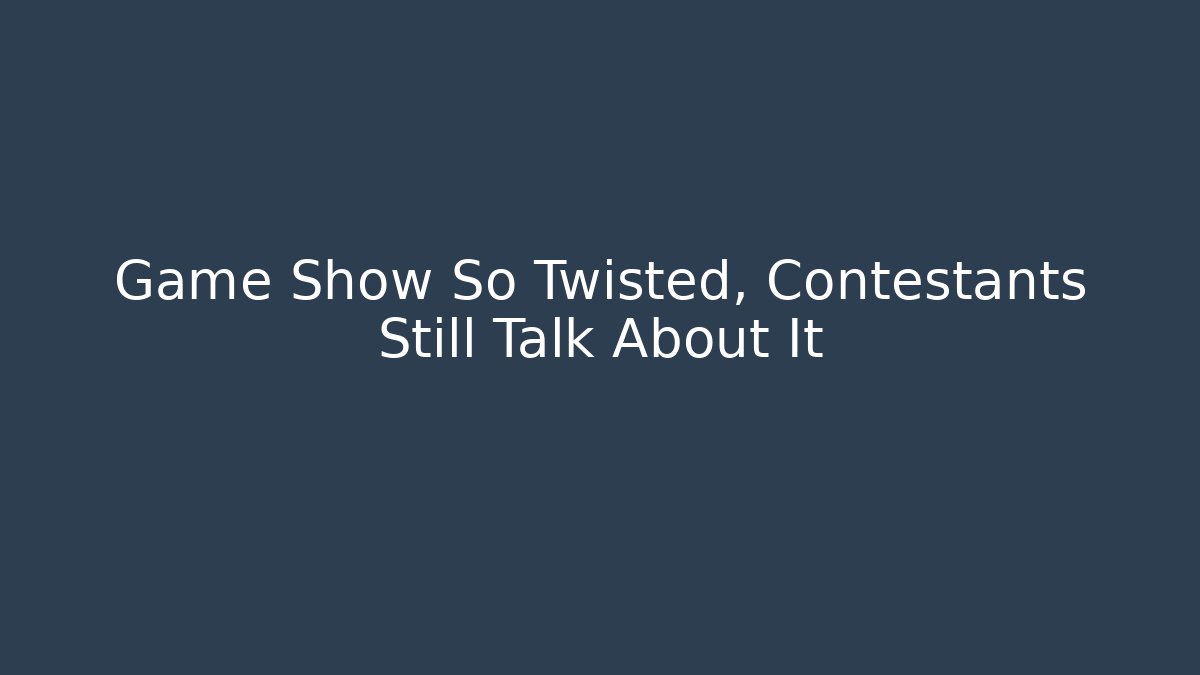 Game Show So Twisted, Contestants Still Talk About It