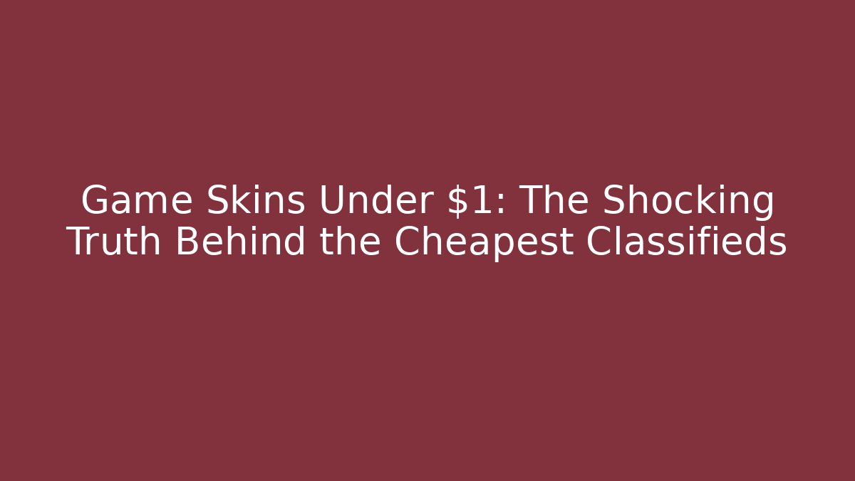 Game Skins Under $1: The Shocking Truth Behind the Cheapest Classifieds