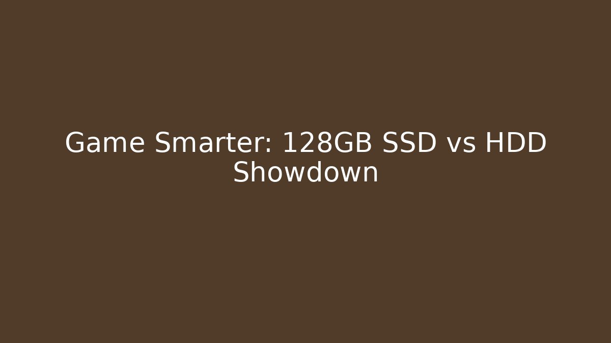 Game Smarter: 128GB SSD vs HDD Showdown