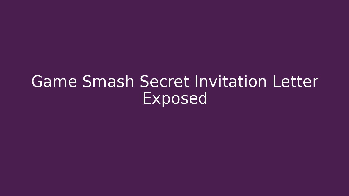 Game Smash Secret Invitation Letter Exposed