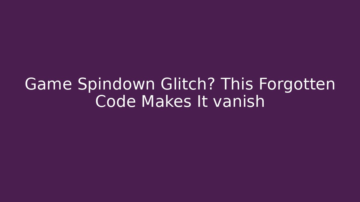 Game Spindown Glitch? This Forgotten Code Makes It vanish - Critter Realm
