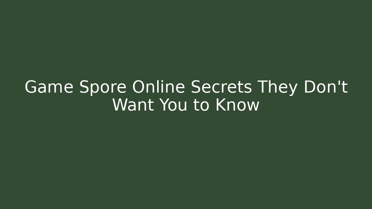 Game Spore Online Secrets They Don’t Want You to Know