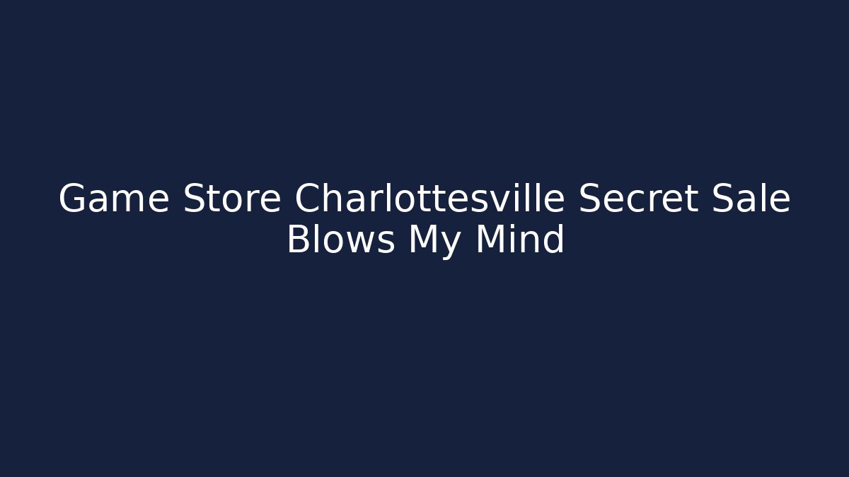 Game Store Charlottesville Secret Sale Blows My Mind