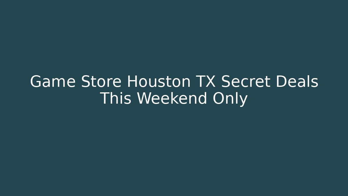 Game Store Houston TX Secret Deals This Weekend Only - Critter Realm
