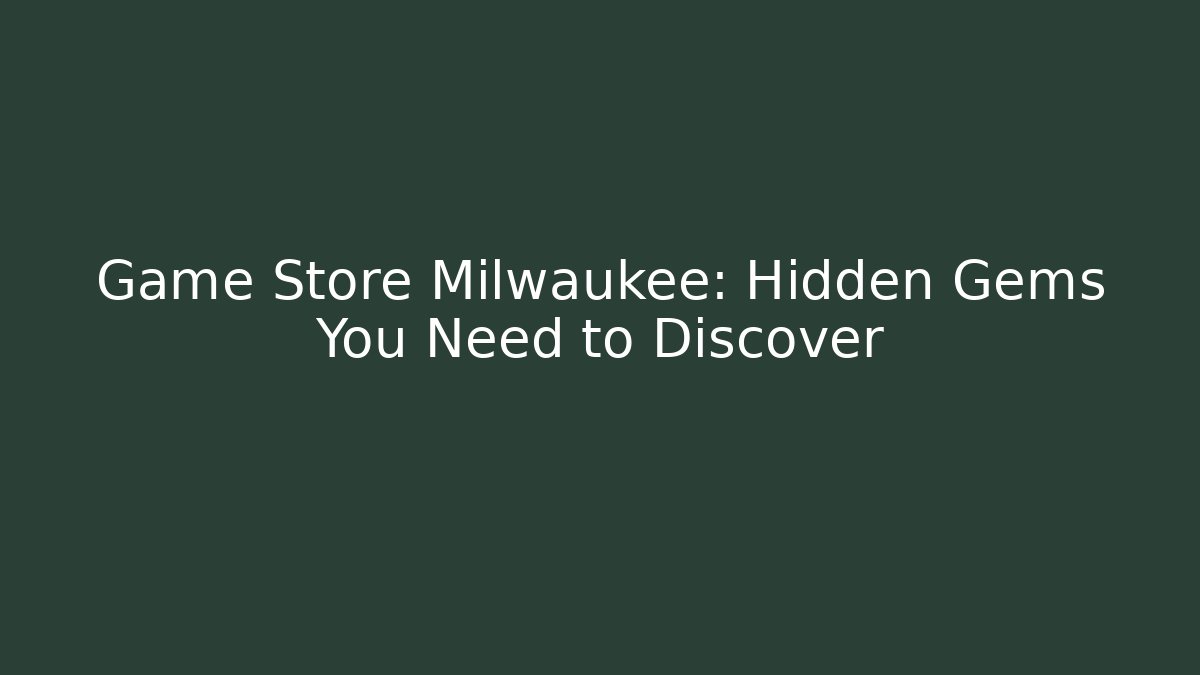 Game Store Milwaukee: Hidden Gems You Need to Discover - Critter Realm