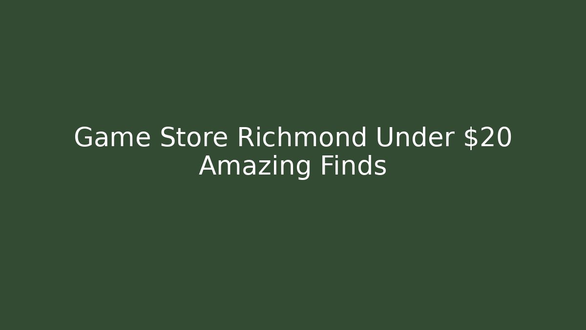 Game Store Richmond Under $20 Amazing Finds